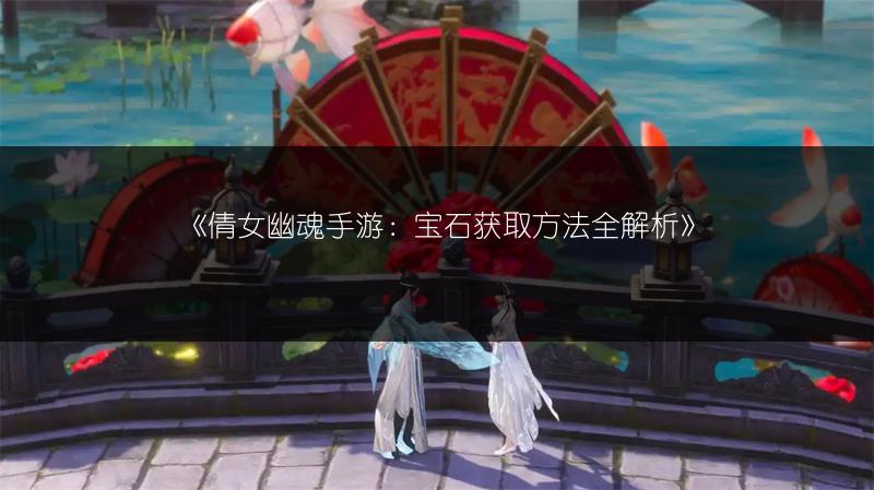 《倩女幽魂手游：宝石获取方法全解析》