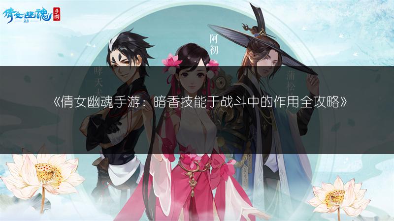 《倩女幽魂手游：暗香技能于战斗中的作用全攻略》