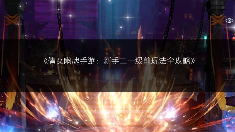 《倩女幽魂手游：新手二十级前玩法全攻略》