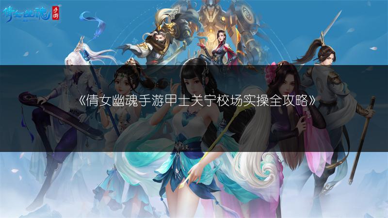 《倩女幽魂手游甲士关宁校场实操全攻略》