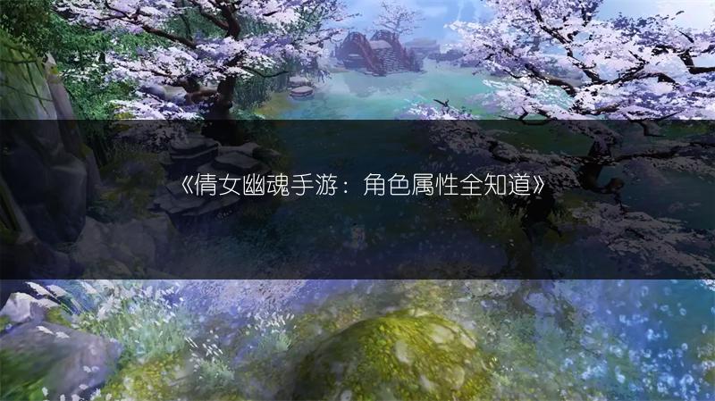 《倩女幽魂手游：角色属性全知道》