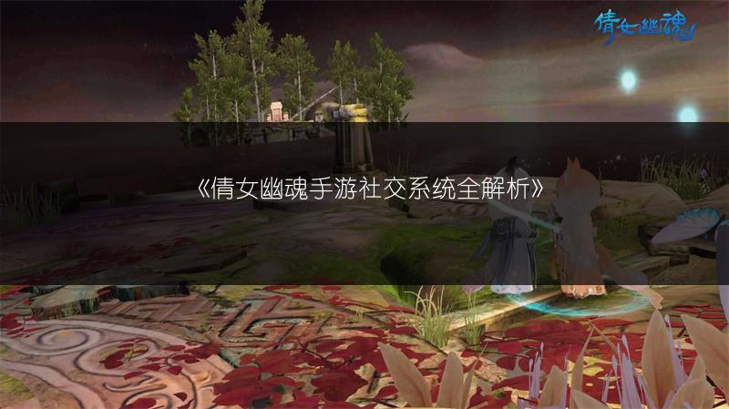 《倩女幽魂手游：三界新征程，全新CG震撼来袭！》