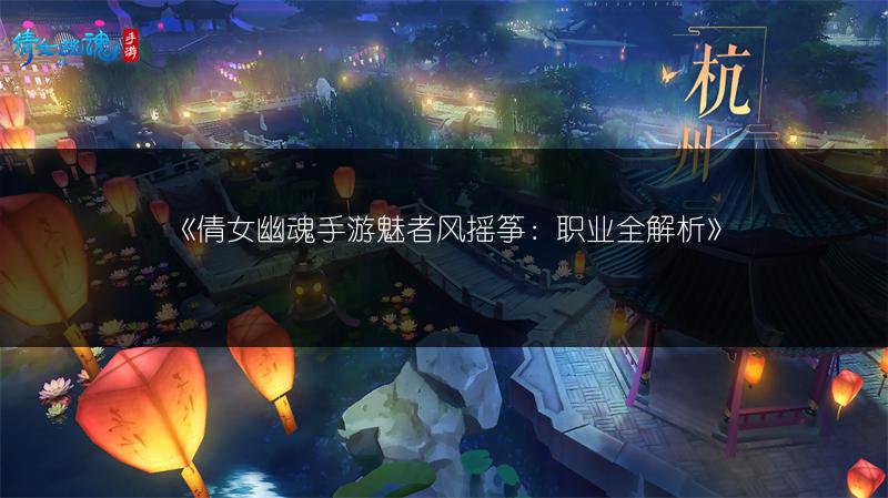 《倩女幽魂手游魅者风摇筝：职业全解析》