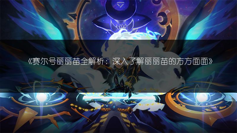 《赛尔号丽丽苗全解析：深入了解丽丽苗的方方面面》