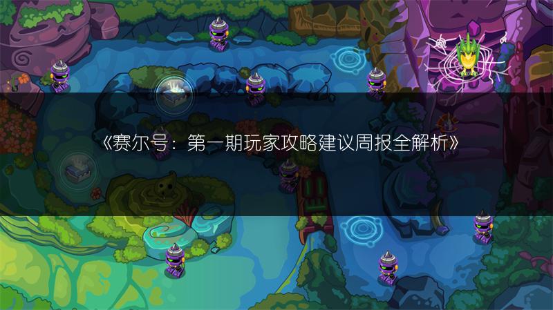 《赛尔号：第一期玩家攻略建议周报全解析》