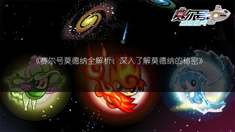 《赛尔号莫德纳全解析：深入了解莫德纳的秘密》