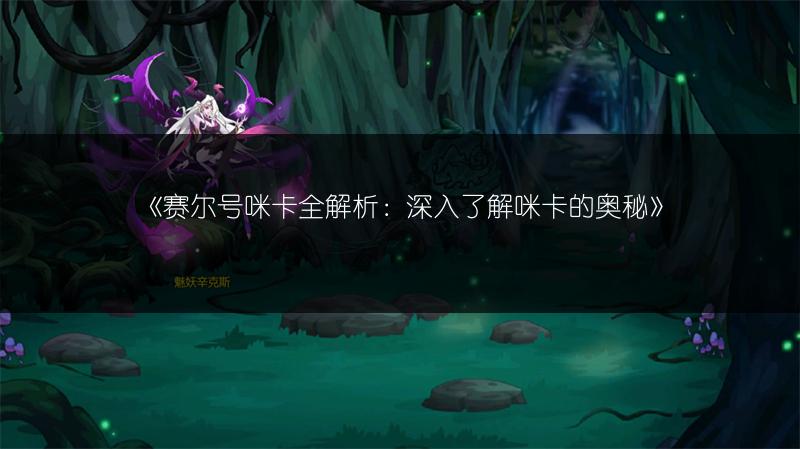 《赛尔号咪卡全解析：深入了解咪卡的奥秘》