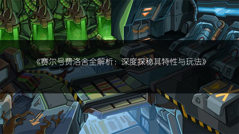 《赛尔号费洛舍全解析：深度探秘其特性与玩法》