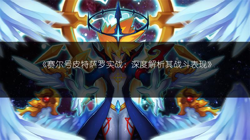 《赛尔号皮特萨罗实战：深度解析其战斗表现》