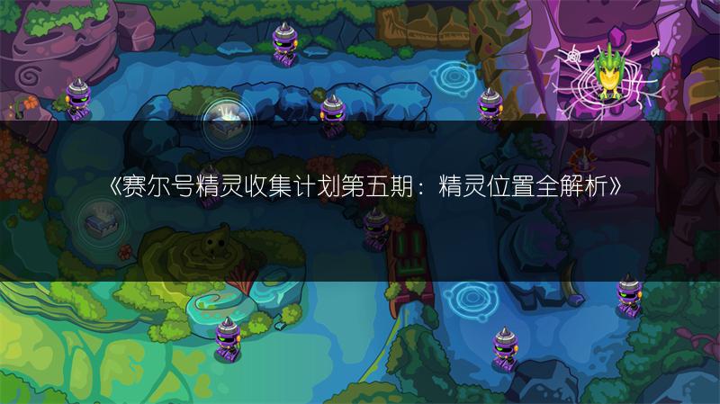 《赛尔号精灵收集计划第五期：精灵位置全解析》