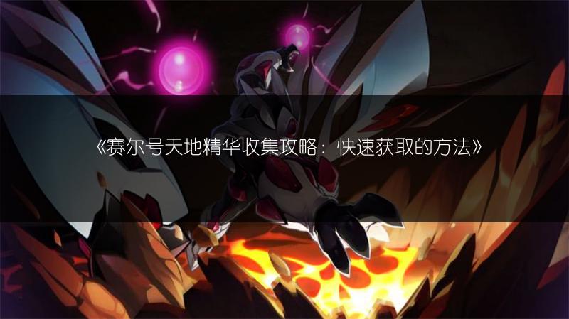 《赛尔号天地精华收集攻略：快速获取的方法》