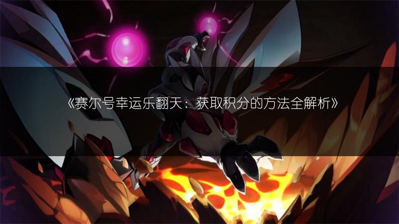 《赛尔号幸运乐翻天：获取积分的方法全解析》