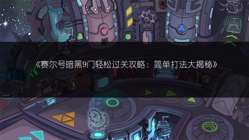 《赛尔号暗黑9门轻松过关攻略：简单打法大揭秘》