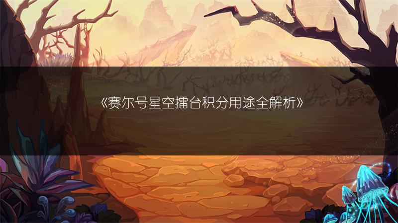 《赛尔号星空擂台积分用途全解析》