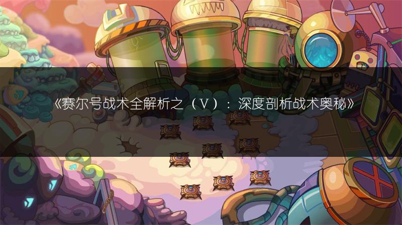 《赛尔号战术全解析之（Ⅴ）：深度剖析战术奥秘》