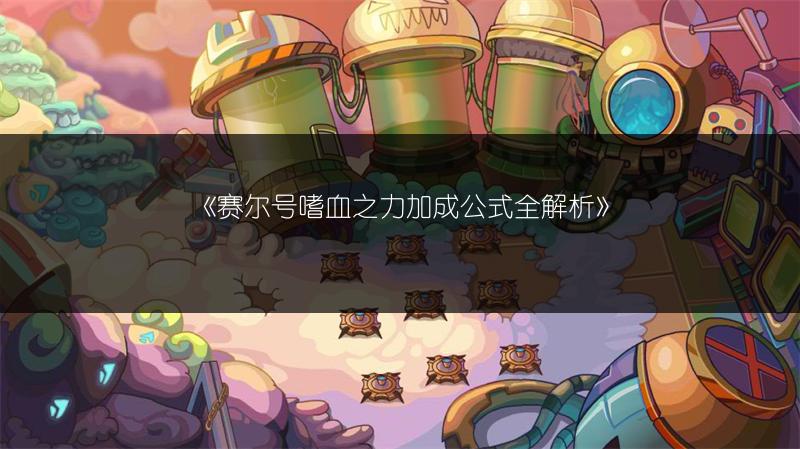 《赛尔号嗜血之力加成公式全解析》