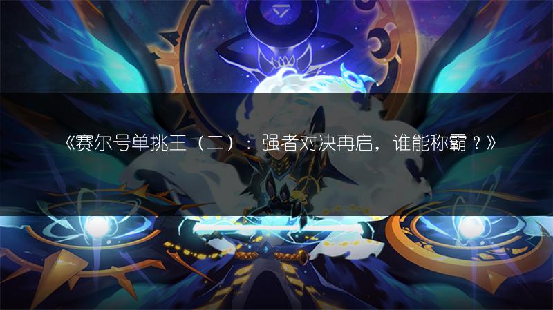 《赛尔号单挑王（二）：强者对决再启，谁能称霸？》