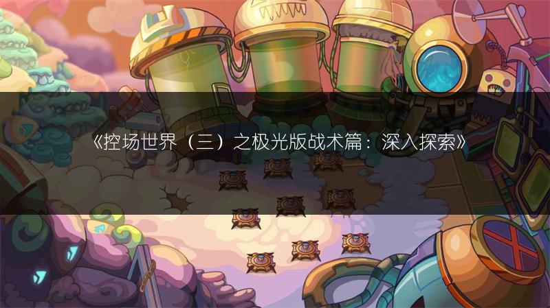 《控场世界（三）之极光版战术篇：深入探索》