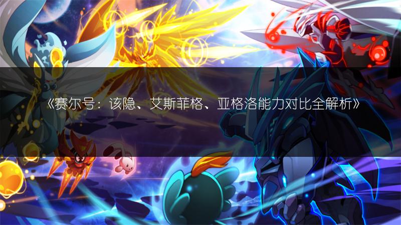 《赛尔号：该隐、艾斯菲格、亚格洛能力对比全解析》