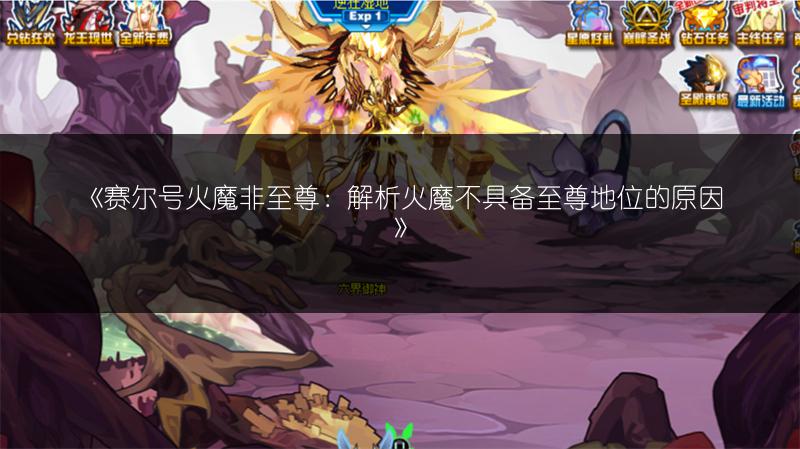 《赛尔号火魔非至尊：解析火魔不具备至尊地位的原因》