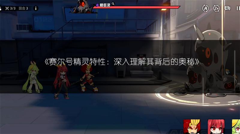 《赛尔号精灵特性：深入理解其背后的奥秘》