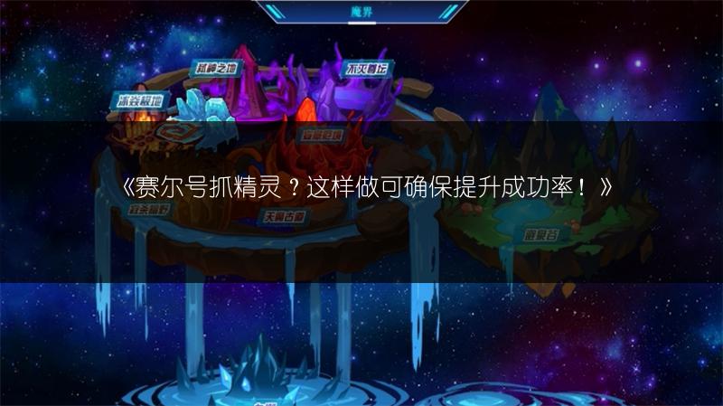 《赛尔号抓精灵？这样做可确保提升成功率！》