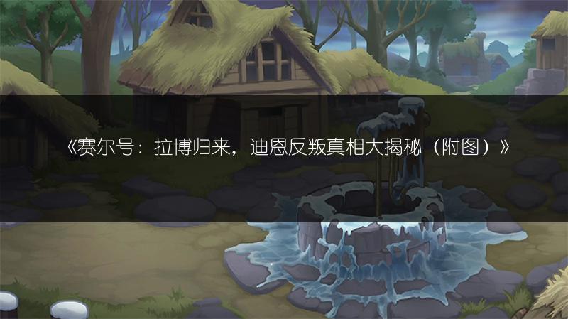 《赛尔号：拉博归来，迪恩反叛真相大揭秘（附图）》