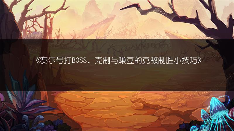 《赛尔号打BOSS、克制与赚豆的克敌制胜小技巧》