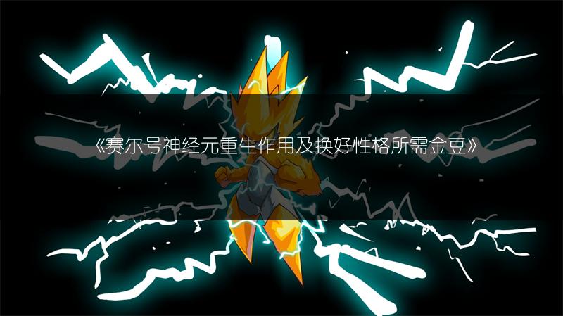 《赛尔号神经元重生作用及换好性格所需金豆》