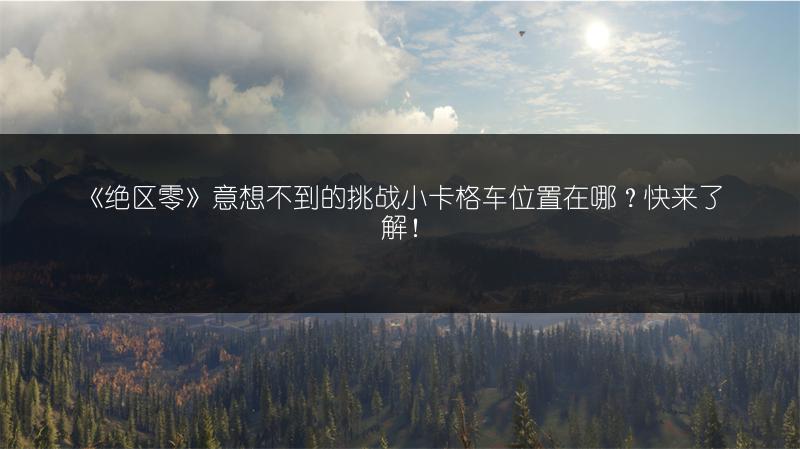 《绝区零》意想不到的挑战小卡格车位置在哪？快来了解！