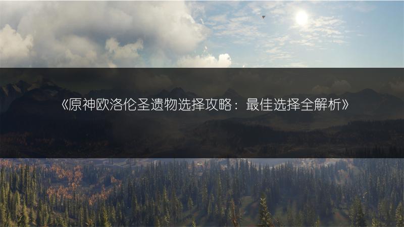 《原神欧洛伦圣遗物选择攻略：最佳选择全解析》