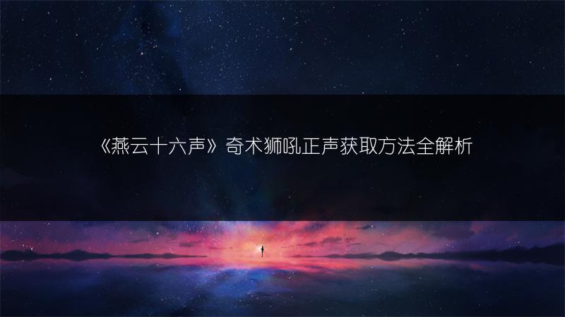 《燕云十六声》奇术狮吼正声获取方法全解析