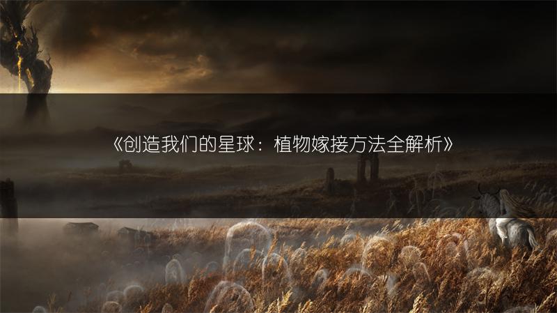 《创造我们的星球：植物嫁接方法全解析》