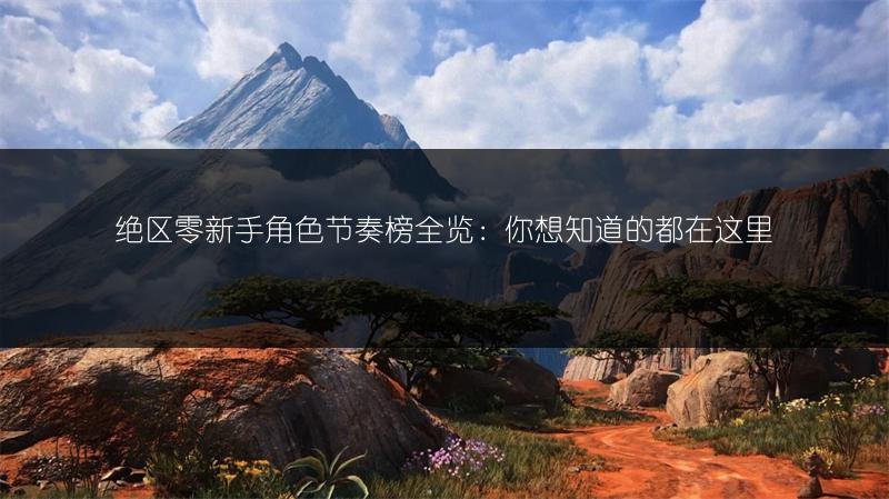 绝区零新手角色节奏榜全览：你想知道的都在这里