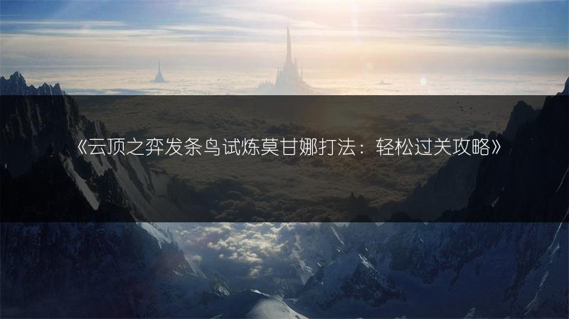 《云顶之弈发条鸟试炼莫甘娜打法：轻松过关攻略》