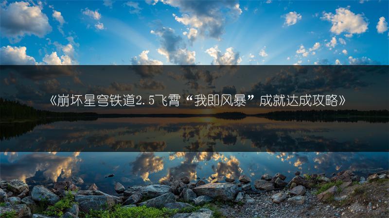 《崩坏星穹铁道2.5飞霄“我即风暴”成就达成攻略》