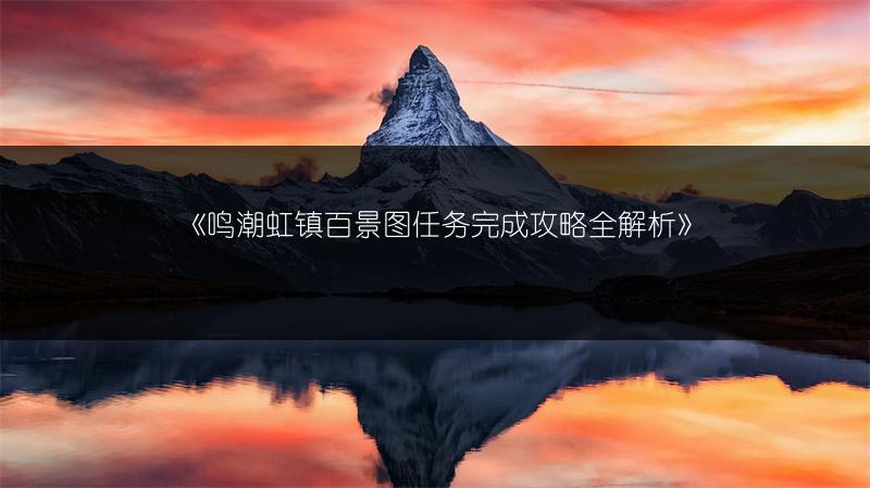 《鸣潮虹镇百景图任务完成攻略全解析》