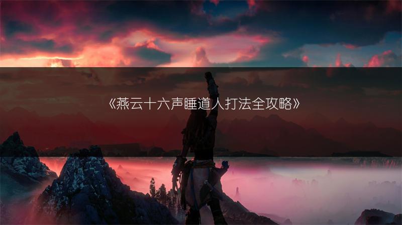 《燕云十六声睡道人打法全攻略》