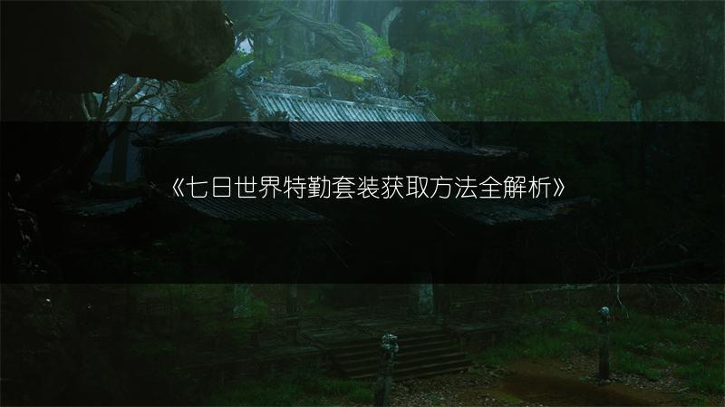 《七日世界特勤套装获取方法全解析》