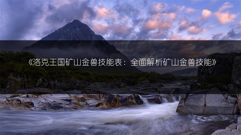 《洛克王国矿山金兽技能表：全面解析矿山金兽技能》