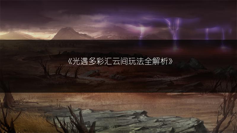 《光遇多彩汇云间玩法全解析》