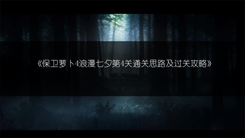 《保卫萝卜4浪漫七夕第4关通关思路及过关攻略》