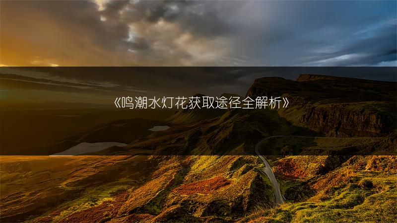 《鸣潮水灯花获取途径全解析》