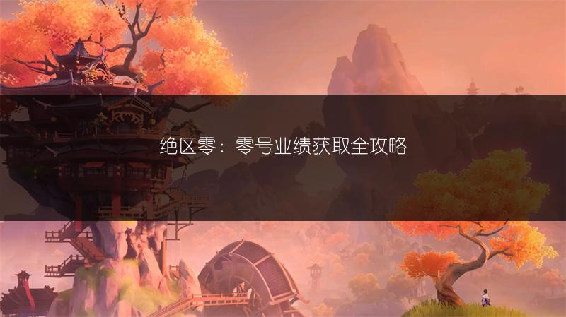 绝区零：零号业绩获取全攻略